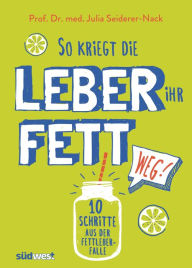 Title: So kriegt die Leber ihr Fett weg!: 10 Schritte aus der Fettleber-Falle, Author: Julia Seiderer-Nack
