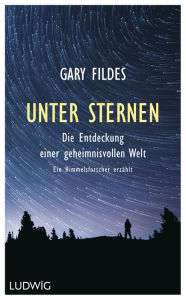 Title: Unter Sternen: Die Entdeckung einer geheimnisvollen Welt. - Ein Himmelsforscher erzählt, Author: Gary Fildes