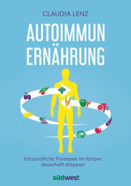 Title: Autoimmun-Ernährung: Entzündliche Prozesse im Körper dauerhaft stoppen, Author: Claudia Lenz
