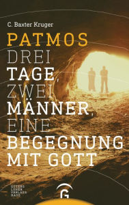 Title: Patmos: Drei Tage, zwei Männer, eine Begegnung mit Gott, Author: C. Baxter Kruger