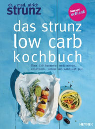Title: Das Strunz-Low-Carb-Kochbuch: Über 150 Rezepte: mediterran, asiatisch, urban und Landlust pur, Author: Ulrich Strunz