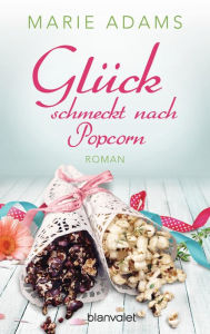 Title: Glück schmeckt nach Popcorn: Roman, Author: Marie Adams