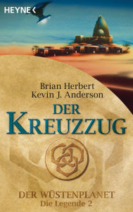 Title: Der Kreuzzug: Der Wüstenplanet - Die Legende 2 - Roman, Author: Brian Herbert