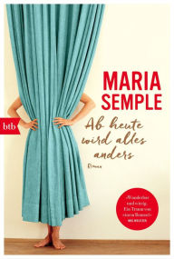 Title: Ab heute wird alles anders: Roman, Author: Maria Semple