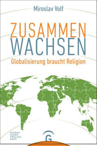 Title: Zusammen wachsen: Globalisierung braucht Religion, Author: Miroslav Volf