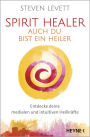Spirit Healer - Auch du bist ein Heiler: Entdecke deine medialen und intuitiven Heilkräfte - Mit Praxis-CD