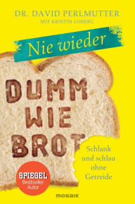 Title: Nie wieder - Dumm wie Brot: Schlank und schlau ohne Getreide, Author: David Perlmutter
