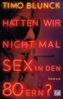 Hatten wir nicht mal Sex in den 80ern?: Roman