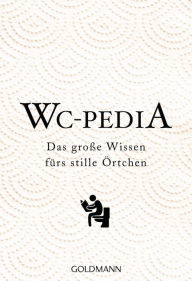 Title: WC Pedia: Das große Wissen fürs stille Örtchen, Author: Wilhelm Goldmann Verlag GmbH
