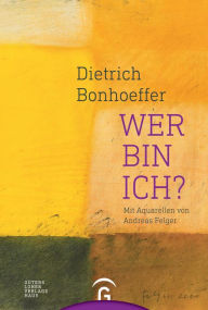 Title: Dietrich Bonhoeffer. Wer bin ich?: Mit Aquarellen von Andreas Felger, Author: Christian Hennecke