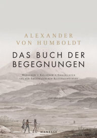 Title: Das Buch der Begegnungen: Menschen - Kulturen - Geschichten aus den Amerikanischen Reisetagebüchern, Author: Alexander von Humboldt