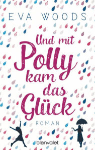 Title: Und mit Polly kam das Glück: Roman, Author: Eva Woods