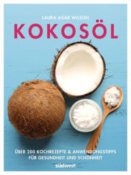 Title: Kokosöl: Über 200 Kochrezepte & Anwendungstipps für Gesundheit und Schönheit, Author: Laura Agar Wilson