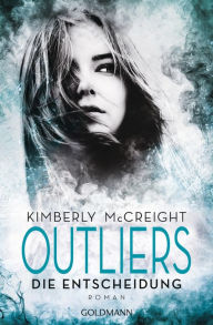 Title: Outliers - Gefährliche Bestimmung. Die Entscheidung: Roman, Author: Kimberly McCreight