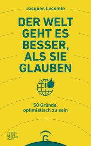 Title: Der Welt geht es besser, als Sie glauben: 50 Gründe, optimistisch zu sein, Author: Jacques Lecomte