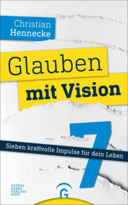 Title: Glauben mit Vision -: Sieben kraftvolle Impulse für dein Leben, Author: Christian Hennecke