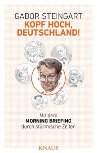 Title: Kopf hoch, Deutschland!: Mit dem Morning Briefing durch stürmische Zeiten, Author: Gabor Steingart