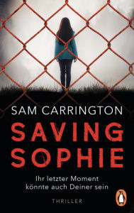 Title: Saving Sophie - Ihr letzter Moment könnte auch Deiner sein.: Thriller, Author: Sam Carrington