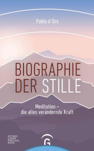 Title: Biographie der Stille: Meditation - die alles verändernde Kraft, Author: Pablo d'Ors
