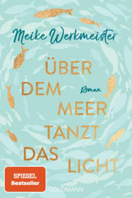 Title: Über dem Meer tanzt das Licht: Roman, Author: Meike Werkmeister