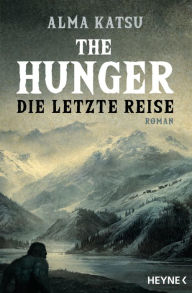 Title: The Hunger - Die letzte Reise: Roman, Author: Alma Katsu