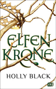 Title: ELFENKRONE: Die Elfenkrone-Reihe 01 - Gewinner des Deutschen Phantastik Preises 2019, Author: Holly Black