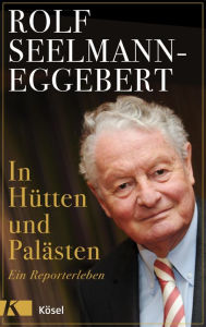Title: In Hütten und Palästen: Ein Reporterleben, Author: Rolf Seelmann-Eggebert