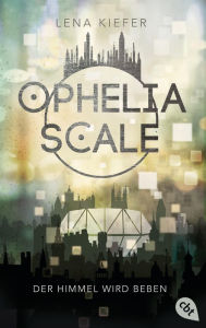 Title: Ophelia Scale - Der Himmel wird beben: Der zweite Teil der hochrasanten Fantasy-Dystopie, Author: Lena Kiefer