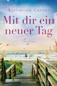 Title: Mit dir ein neuer Tag: Roman, Author: Katherine Center