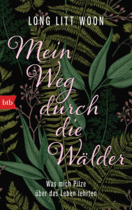 Title: Mein Weg durch die Wälder: Was mich Pilze über das Leben lehrten, Author: Long Litt Woon