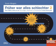 Title: Früher war alles schlechter 2: Neue Fakten, warum es uns trotz Kriegen, Krankheiten und Katastrophen immer besser geht - Ein SPIEGEL-Buch -, Author: Guido Mingels