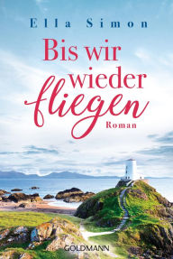 Title: Bis wir wieder fliegen: Roman, Author: Ella Simon