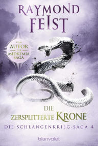 Title: Die Schlangenkrieg-Saga 4: Die zersplitterte Krone, Author: Raymond E. Feist