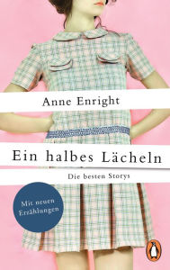 Title: Ein halbes Lächeln: Die besten Storys - Mit neuen Erzählungen, Author: Anne Enright