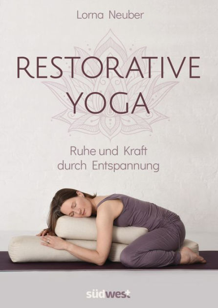 Restorative Yoga: Ruhe und Kraft durch Entspannung by Lorna Neuber