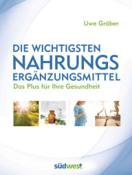 Title: Die wichtigsten Nahrungsergänzungsmittel: Das Plus für Ihre Gesundheit, Author: Uwe Gröber