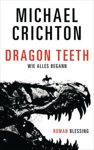Title: Dragon Teeth - Wie alles begann: Roman, Author: Michael Crichton