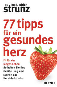 Title: 77 Tipps für ein gesundes Herz: Fit für ein langes Leben - So halten Sie Ihre Gefäße jung und senken das Herzinfarktrisiko, Author: Ulrich Strunz
