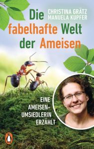 Title: Die fabelhafte Welt der Ameisen: Eine Ameisenumsiedlerin erzählt, Author: Christina Grätz