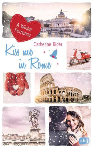 Title: Kiss me in Rome: A Winter Romance, Author: Catherine Rider