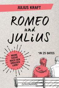 Title: Romeo und Julius: Meine Suche nach der großen Liebe (in 25 Dates), Author: Julius Kraft