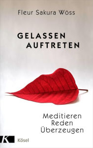 Title: Gelassen auftreten: Meditieren - Reden - Überzeugen, Author: Fleur Sakura Wöss