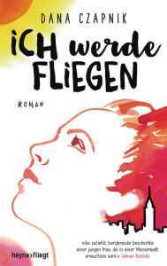 Title: Ich werde fliegen: Roman, Author: Dana Czapnik