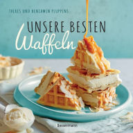 Title: Unsere besten Waffeln: mit tollen Toppings, Saucen und Füllungen. Süß und herzhaft. Mit glutenfreien und Low Carb-Rezepten, Author: Benjamin Pluppins