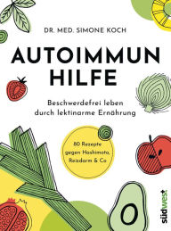 Title: Autoimmunhilfe: Beschwerdefrei leben durch lektinarme Ernährung - 80 Rezepte gegen Hashimoto, Reizdarm & Co, Author: Simone Koch