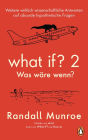 What if? 2 - Was wäre wenn?: Weitere wirklich wissenschaftliche Antworten auf absurde hypothetische Fragen - von Bestsellerautor Randall Munroe