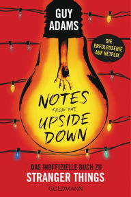 Title: Notes from the upside down: Das inoffizielle Buch zu Stranger Things - Die Erfolgsserie auf Netflix, Author: Guy Adams