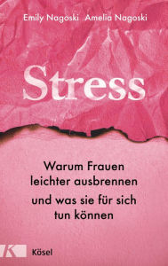 Title: Stress: Warum Frauen leichter ausbrennen und was sie für sich tun können, Author: Emily Nagoski PhD