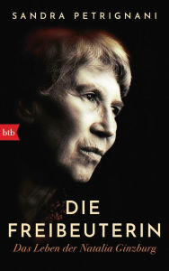 Title: Die Freibeuterin: Das Leben der Natalia Ginzburg, Author: Sandra Petrignani