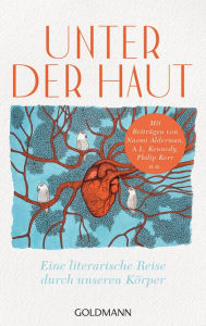 Title: Unter der Haut: Eine literarische Reise durch unseren Körper - Mit Beiträgen von Naomi Alderman, A.L. Kennedy, Philip Kerr u.a., Author: Naomi Alderman